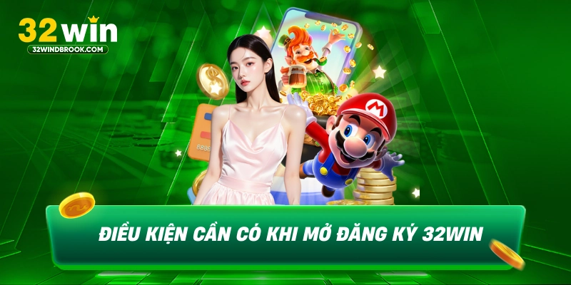 Điều kiện cần có khi mở đăng ký 32win