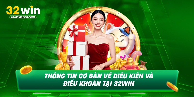 Thông tin cơ bản về điều kiện và điều khoản 32win