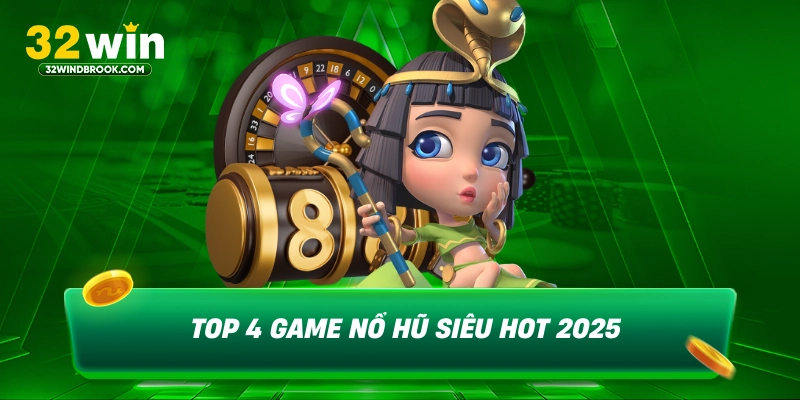 Top 4 game nổ hũ siêu hot 2025