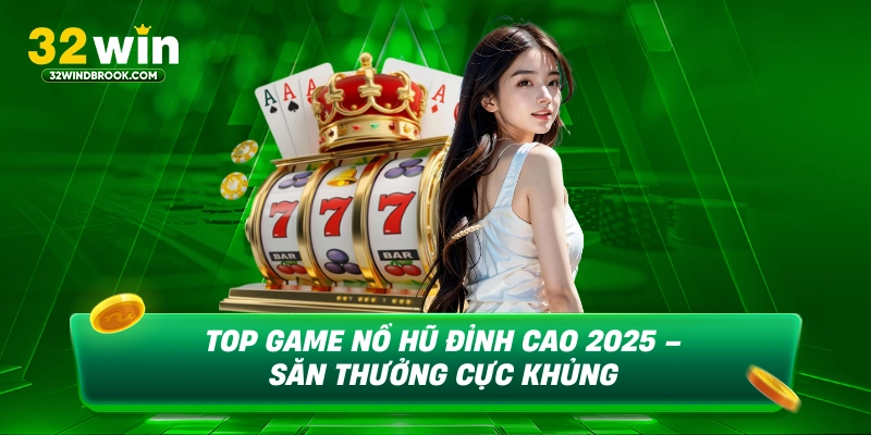 Top game nổ hũ đỉnh cao 2025 sân thưởng cực khủng