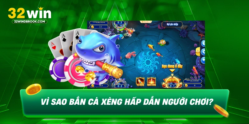 Vì sao bắn cá xèng hấp dẫn người chơi